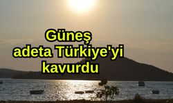 Güneş adeta Türkiye'yi kavurdu