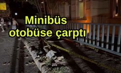 Minibüs otobüse çarptı