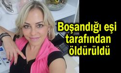 Boşandığı eşi tarafından öldürüldü