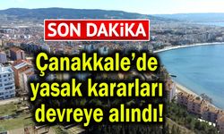 Çanakkale’de yasak kararları alındı!