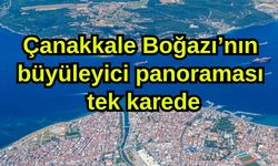 Çanakkale Boğazı’nın büyüleyici panoraması tek karede