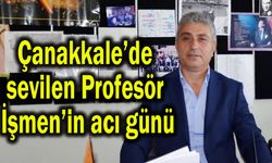 Çanakkale’de Profesör İşmen’in acı günü
