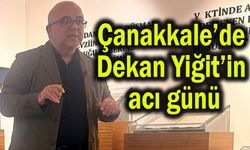 Çanakkale’de Dekan Yiğit’in acı günü