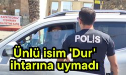 Ünlü isim 'Dur' ihtarına uymadı