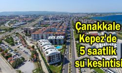 Çanakkale Kepez'de 5 saatlik su kesintisi