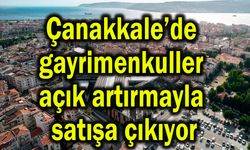 Çanakkale’de gayrimenkuller açık artırmayla satışa çıkıyor