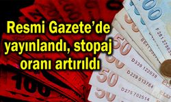Resmi Gazete’de yayınlandı, stopaj oranı artırıldı