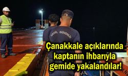 Çanakkale açıklarında kaptanın ihbarıyla gemide yakalandılar!