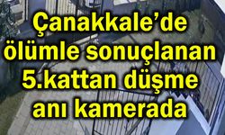 Çanakkale’de ölümle sonuçlanan 5. kattan düşme anı kamerada (Video)