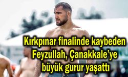 Kırkpınar finalinde kaybeden Feyzullah, Çanakkale’ye büyük gurur yaşattı