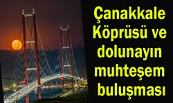 Çanakkale Köprüsü ve dolunayın muhteşem buluşması