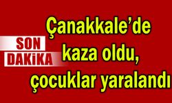Çanakkale’de kaza, çocuklar yaralandı
