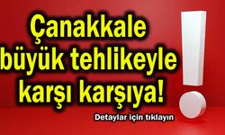 Çanakkale büyük tehlikeyle karşı karşıya (Video)