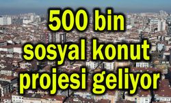 500 bin sosyal konut projesi geliyor (Video)