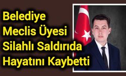 Belediye Meclis Üyesi Silahlı Saldırıda Hayatını Kaybetti
