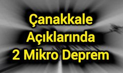 Çanakkale Açıklarında 2 Mikro Deprem