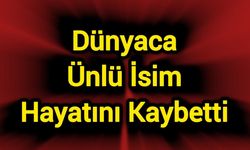 Dünyaca ünlü isim hayatını kaybetti