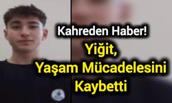 Kahreden Haber! Yiğit, yaşam mücadelesini kaybetti