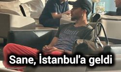 Sane, İstanbul'a geldi