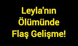 Leyla'nın ölümünde flaş gelişme!