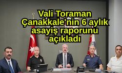 Vali Toraman Çanakkale'nin 6 aylık asayiş raporunu açıkladı