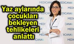 Yaz aylarında çocukları bekleyen tehlikeleri anlattı
