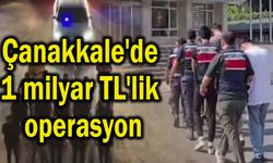 Çanakkale'de 1 milyar TL'lik operasyon