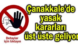 Çanakkale’de yasak kararları üst üstte geliyor
