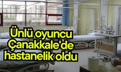 Ünlü oyuncu Çanakkale'de hastanelik oldu