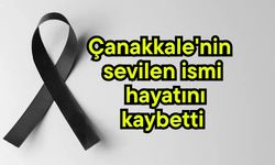 Çanakkale'nin sevilen ismi hayatını kaybetti