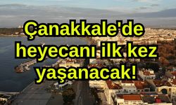 Çanakkale'de heyecanı ilk kez yaşanacak!