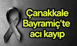 Çanakkale Bayramiç'te acı kayıp