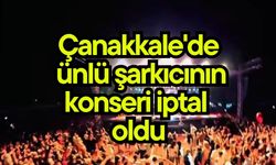 Çanakkale'de ünlü şarkıcının konseri iptal oldu