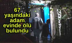 67 yaşındaki adam evinde ölü bulundu