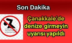 Çanakkale'de denize girmeyin uyarısı yapıldı