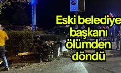 Eski belediye başkanı ölümden döndü