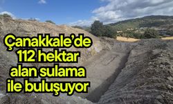 Çanakkale’de 112 hektar alan sulama ile buluşuyor
