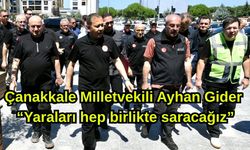 Çanakkale Milletvekili Ayhan Gider  “Yaraları hep birlikte saracağız”