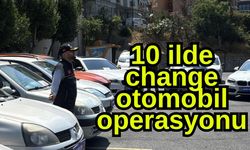 10 ilde "change otomobil" operasyonu (Video)