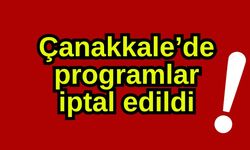 Çanakkale’de programlar iptal edildi