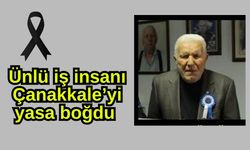 Ünlü iş insanı Çanakkale’yi yasa boğdu