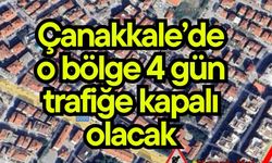 Çanakkale’de o bölge 4 gün trafiğe kapalı olacak