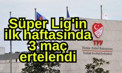 Süper Lig'in ilk haftasında 3 maç ertelendi