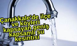 Çanakkale'de ilçe ve köyleri kapsayan geniş kapsamlı su kesintisi