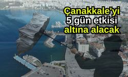 Çanakkale'yi 5 gün etkisi altına alacak