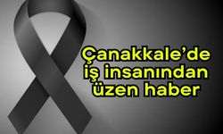 Çanakkale’de iş insanından üzen haber