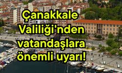Çanakkale Valiliği'nden vatandaşlara önemli uyarı!