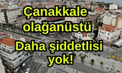 Çanakkale olağanüstü, daha şiddetlisi yok!