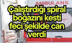 Çalıştırdığı spiral boğazını kesti, feci şekilde can verdi