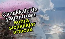 Çanakkale’de yağmurdan sonra sıcaklıklar artacak
